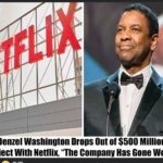 Breaking: Denzel Washington Drops Out of $500 Million Project With Netflix, “The Company Has Gone Woke”