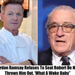 Breaking: Gordon Ramsay Refuses To Seat Robert De Niro, “He’s A Woke Jackass