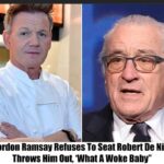 Breaking: Gordon Ramsay Refuses To Seat Robert De Niro, “He’s A Woke Jackass”